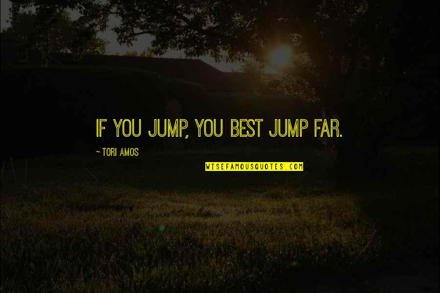 Best Design Quotes By Tori Amos: If you jump, you best jump far.