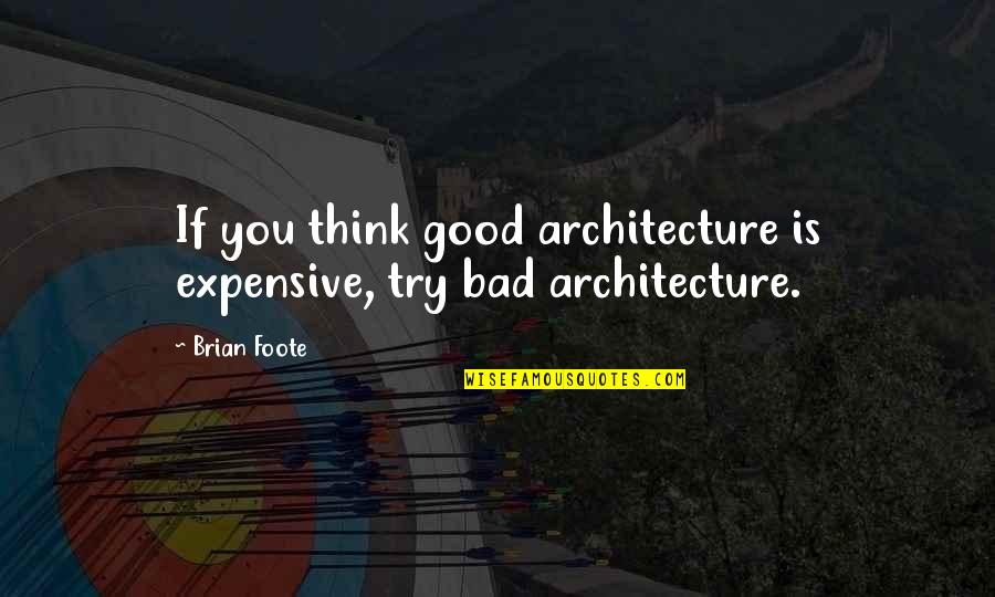 Best Design Thinking Quotes By Brian Foote: If you think good architecture is expensive, try