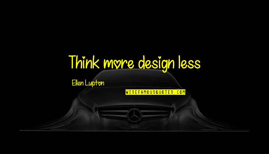 Best Design Thinking Quotes By Ellen Lupton: Think more design less
