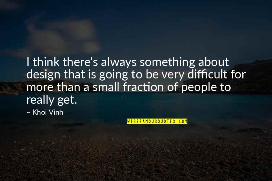 Best Design Thinking Quotes By Khoi Vinh: I think there's always something about design that