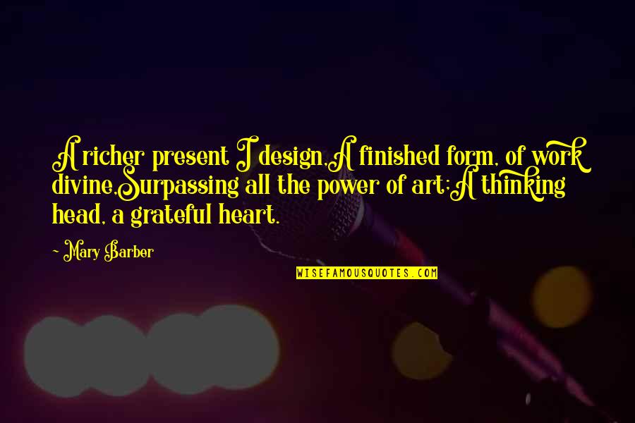 Best Design Thinking Quotes By Mary Barber: A richer present I design,A finished form, of