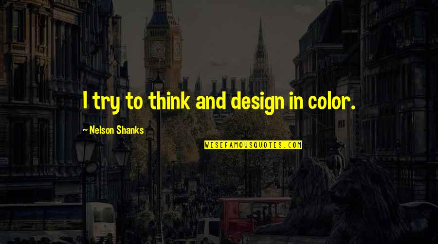 Best Design Thinking Quotes By Nelson Shanks: I try to think and design in color.