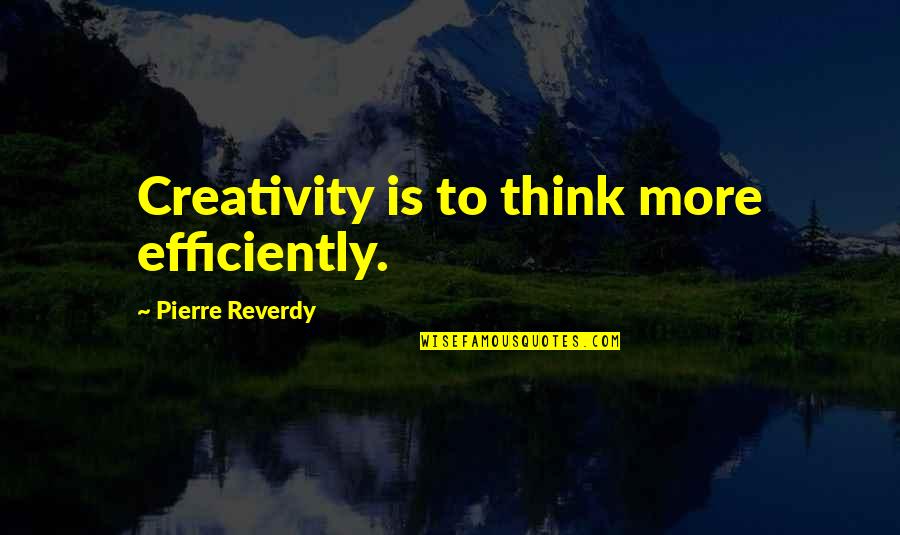 Best Design Thinking Quotes By Pierre Reverdy: Creativity is to think more efficiently.