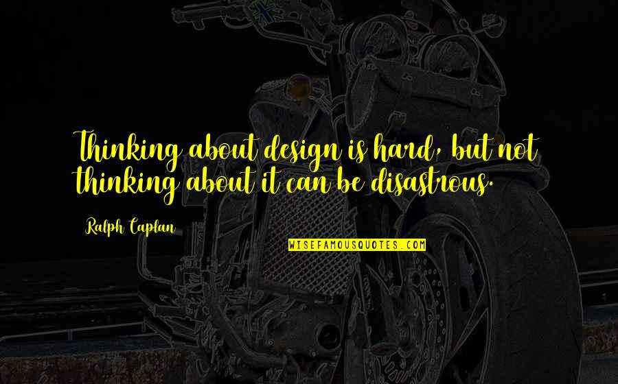 Best Design Thinking Quotes By Ralph Caplan: Thinking about design is hard, but not thinking