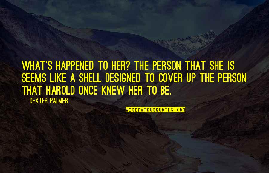 Best Designed Quotes By Dexter Palmer: What's happened to her? The person that she