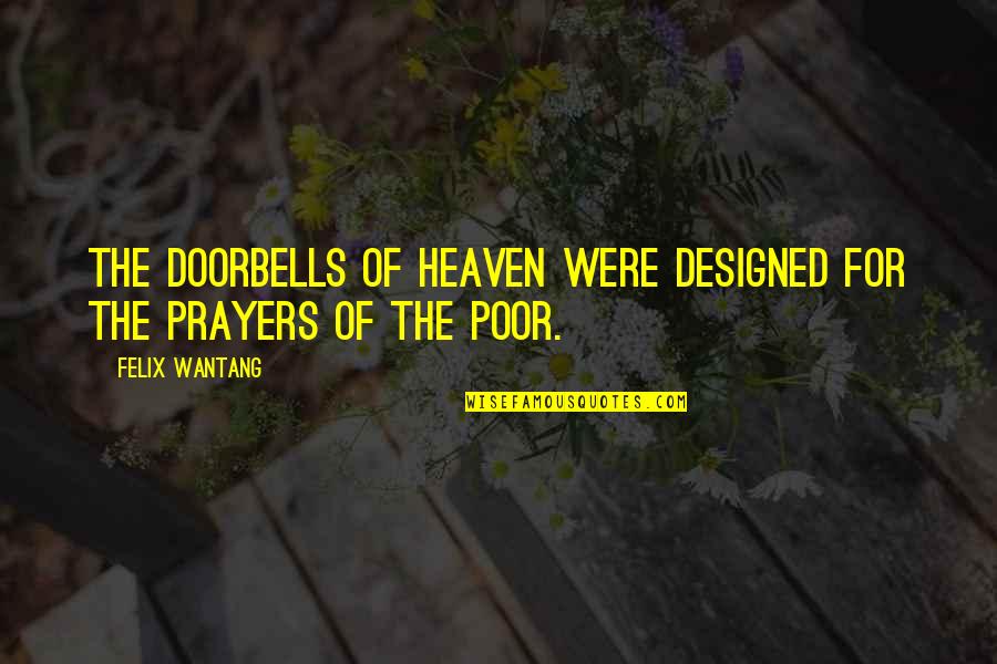 Best Designed Quotes By Felix Wantang: The doorbells of Heaven were designed for the