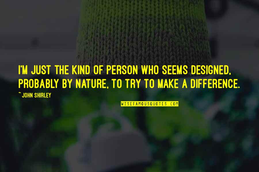 Best Designed Quotes By John Shirley: I'm just the kind of person who seems