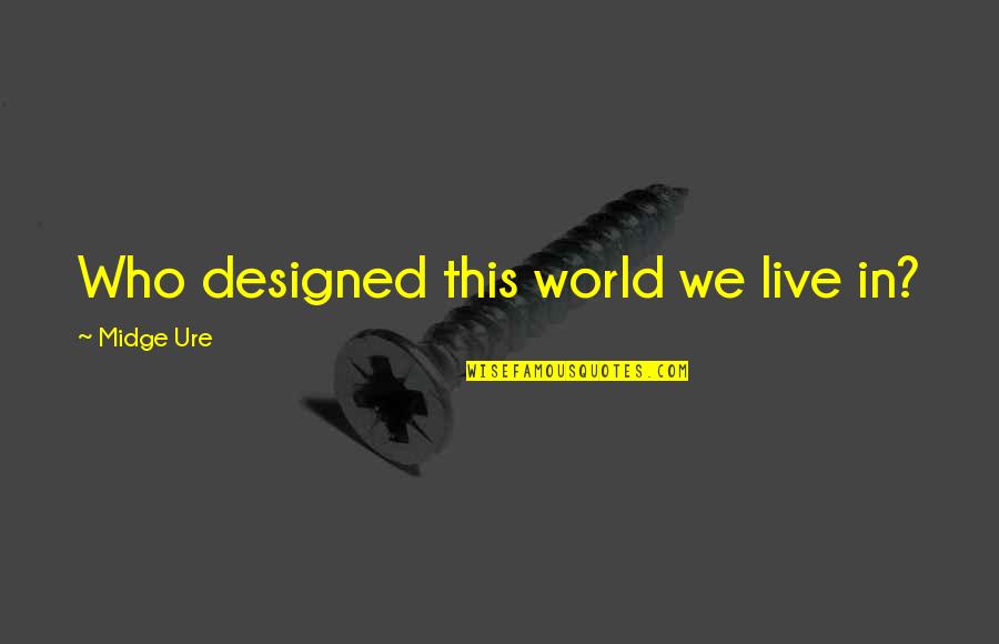 Best Designed Quotes By Midge Ure: Who designed this world we live in?