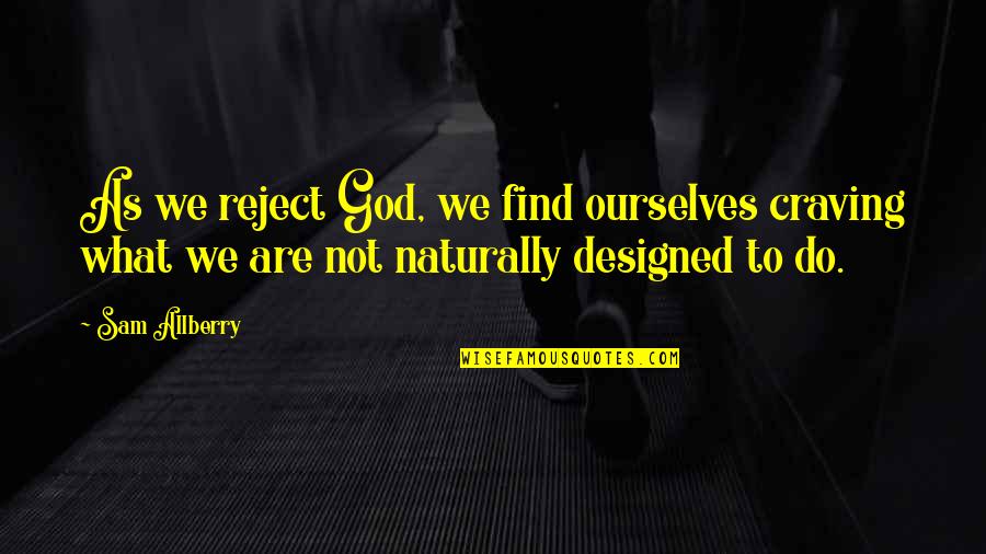 Best Designed Quotes By Sam Allberry: As we reject God, we find ourselves craving