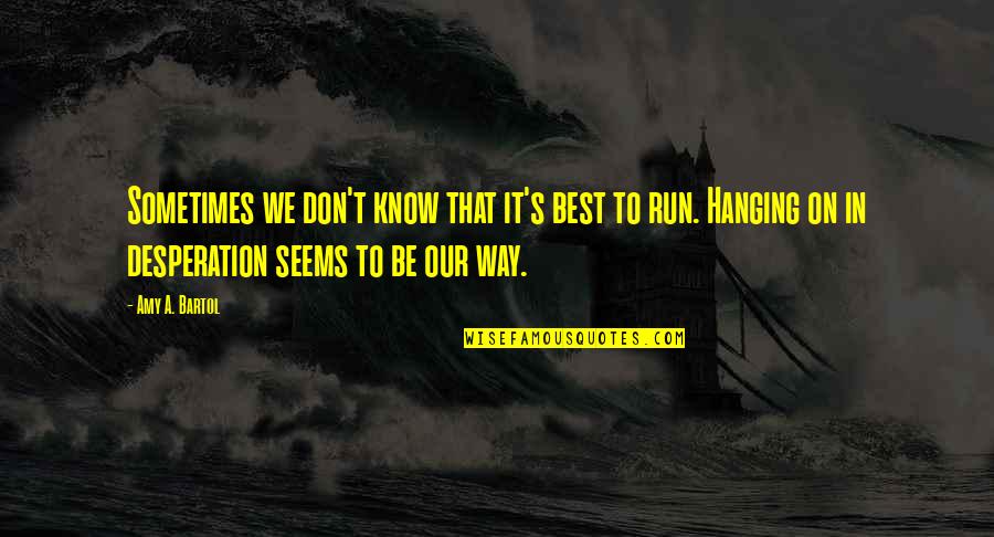 Best Desperation Quotes By Amy A. Bartol: Sometimes we don't know that it's best to