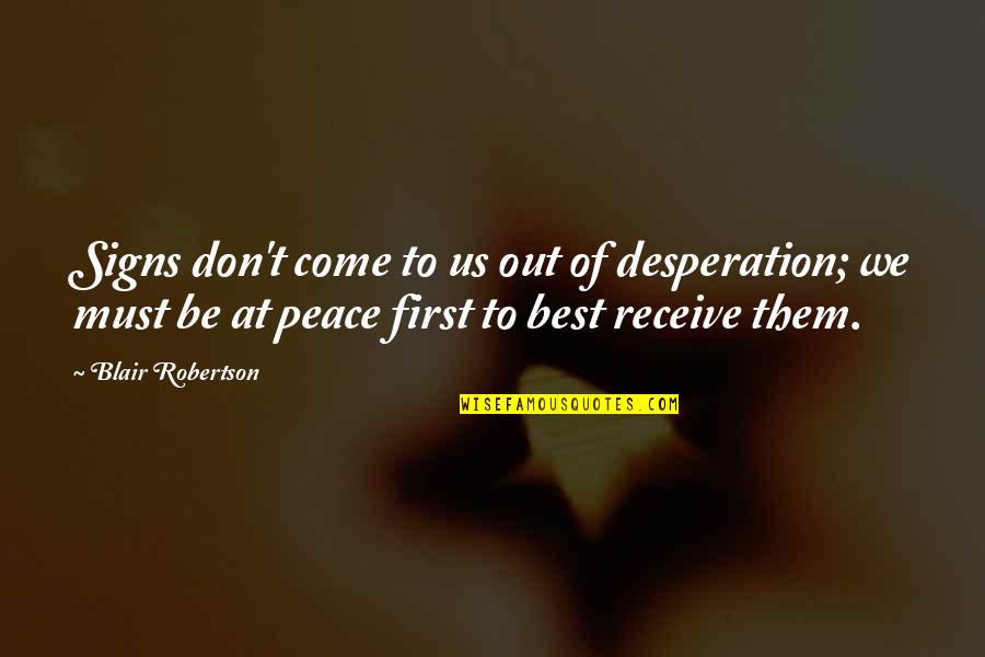 Best Desperation Quotes By Blair Robertson: Signs don't come to us out of desperation;