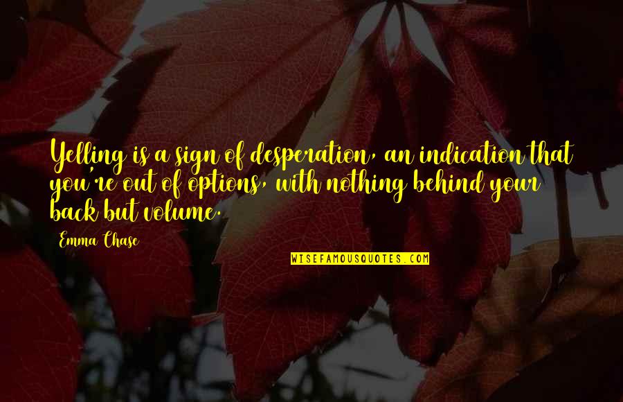 Best Desperation Quotes By Emma Chase: Yelling is a sign of desperation, an indication