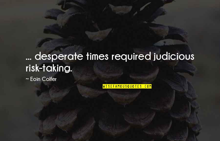 Best Desperation Quotes By Eoin Colfer: ... desperate times required judicious risk-taking.