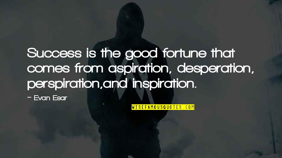Best Desperation Quotes By Evan Esar: Success is the good fortune that comes from