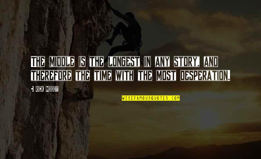 Best Desperation Quotes By Rick Moody: The middle is the longest in any story,