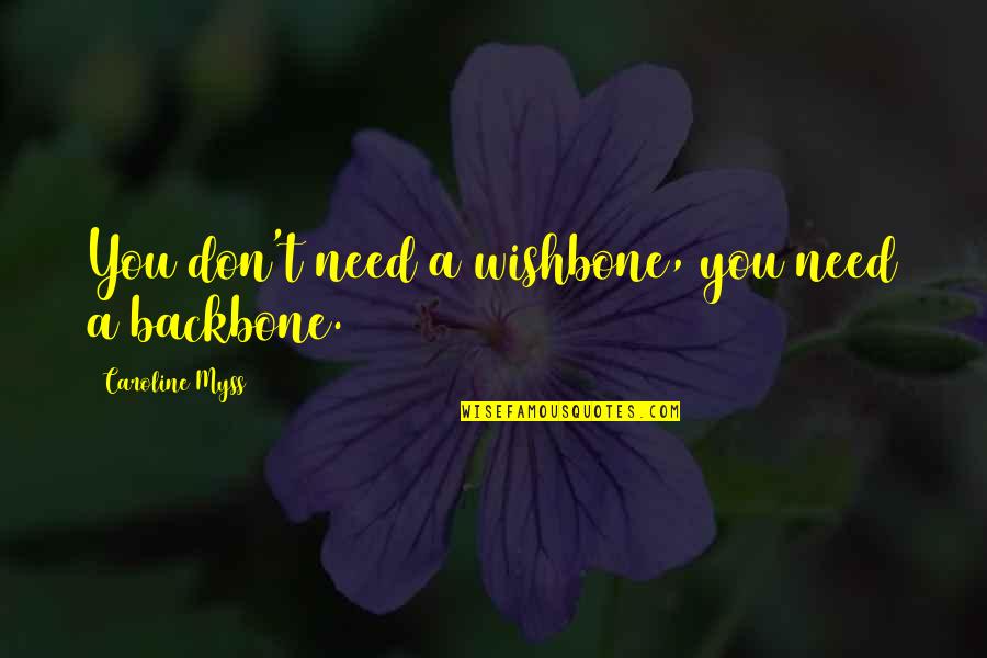 Best Despicable Me Quotes By Caroline Myss: You don't need a wishbone, you need a