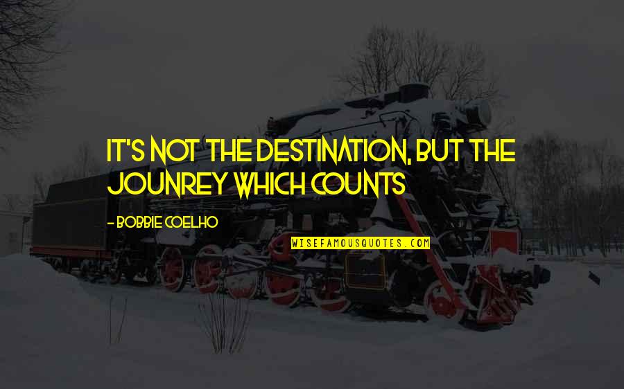 Best Destination Quotes By Bobbie Coelho: It's not the destination, but the jounrey which Best Destination Quotes By Bobbie Coelho: It's not the destination, but the jounrey which