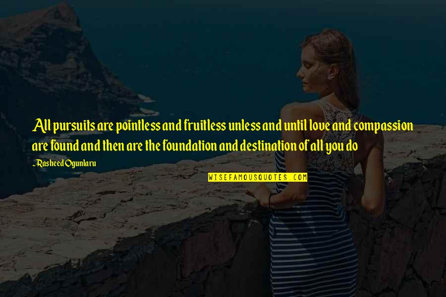 Best Destination Quotes By Rasheed Ogunlaru: All pursuits are pointless and fruitless unless and Best Destination Quotes By Rasheed Ogunlaru: All pursuits are pointless and fruitless unless and