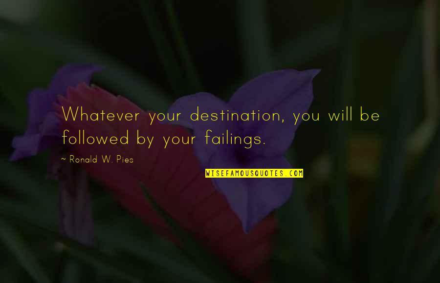 Best Destination Quotes By Ronald W. Pies: Whatever your destination, you will be followed by Best Destination Quotes By Ronald W. Pies: Whatever your destination, you will be followed by