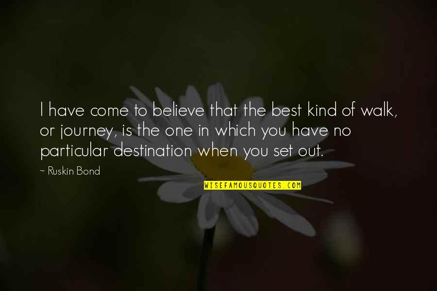 Best Destination Quotes By Ruskin Bond: I have come to believe that the best