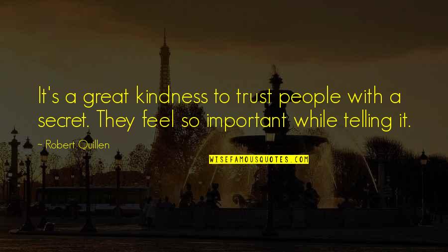 Best Devar Quotes By Robert Quillen: It's a great kindness to trust people with