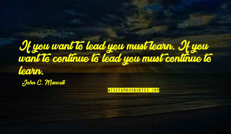 Best Dhamma Quotes By John C. Maxwell: If you want to lead you must learn.