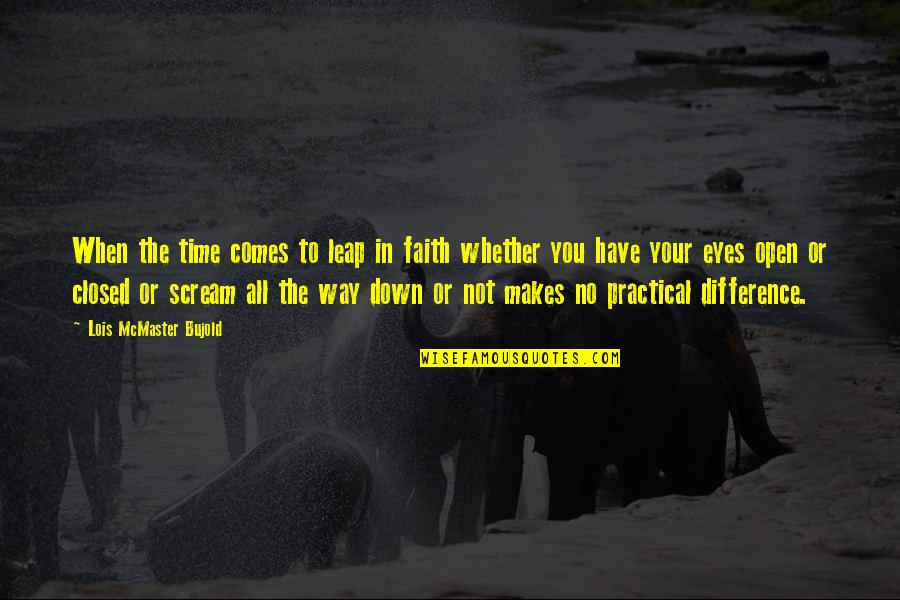Best Dhamma Quotes By Lois McMaster Bujold: When the time comes to leap in faith Best Dhamma Quotes By Lois McMaster Bujold: When the time comes to leap in faith