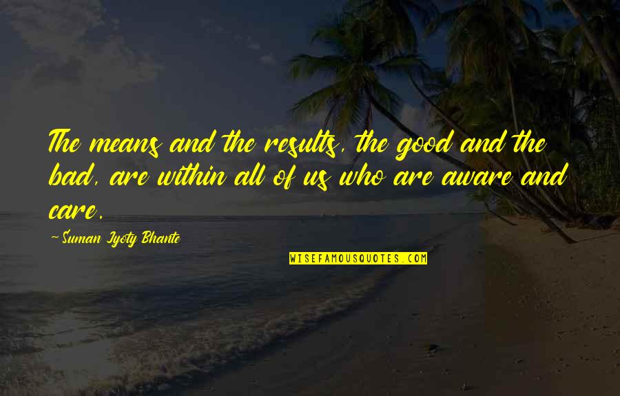 Best Dhamma Quotes By Suman Jyoty Bhante: The means and the results, the good and Best Dhamma Quotes By Suman Jyoty Bhante: The means and the results, the good and