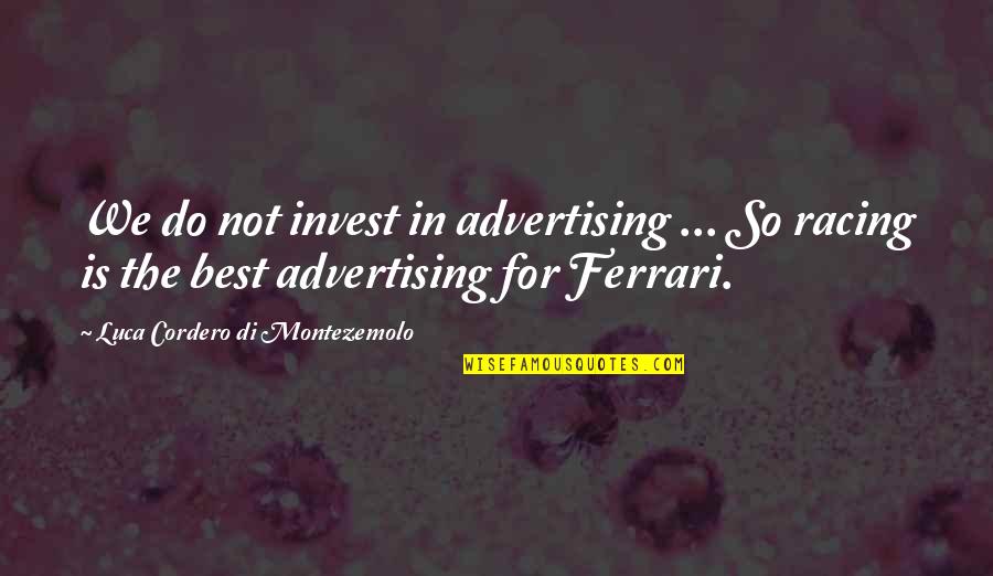 Best Di Quotes By Luca Cordero Di Montezemolo: We do not invest in advertising ... So Best Di Quotes By Luca Cordero Di Montezemolo: We do not invest in advertising ... So