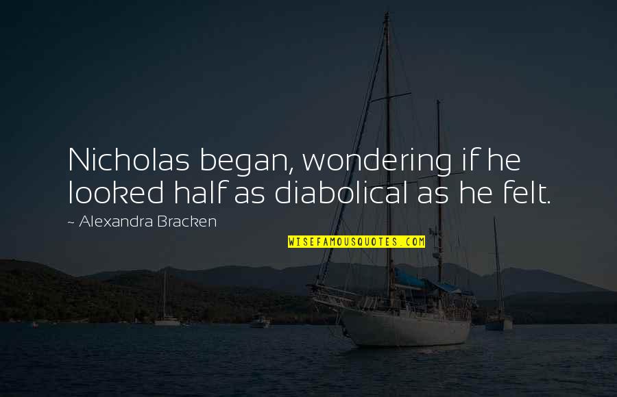 Best Diabolical Quotes By Alexandra Bracken: Nicholas began, wondering if he looked half as