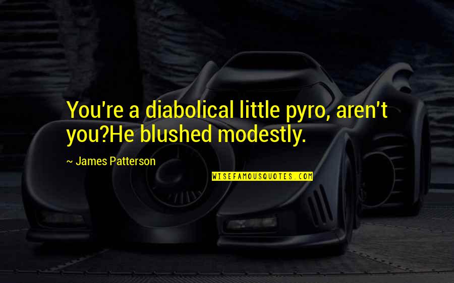 Best Diabolical Quotes By James Patterson: You're a diabolical little pyro, aren't you?He blushed