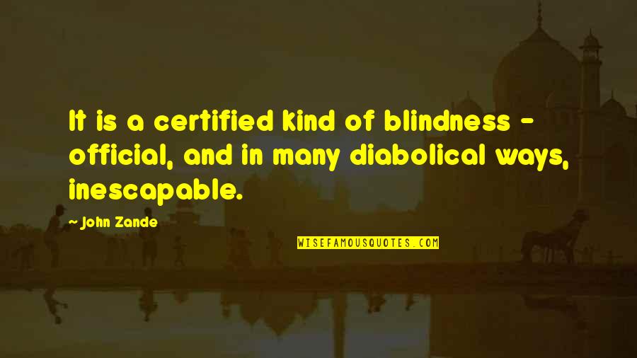 Best Diabolical Quotes By John Zande: It is a certified kind of blindness -