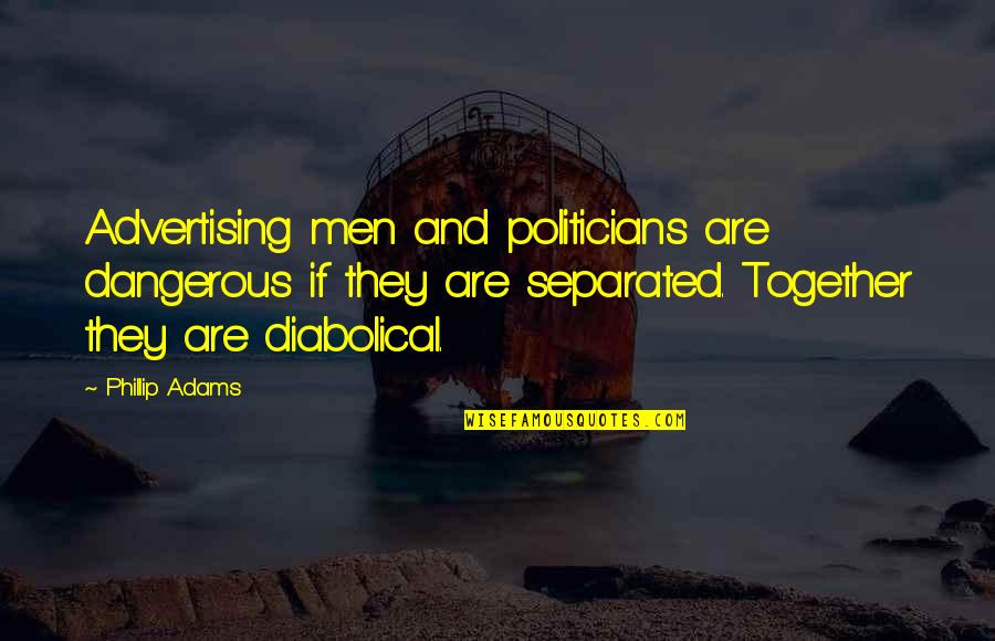 Best Diabolical Quotes By Phillip Adams: Advertising men and politicians are dangerous if they
