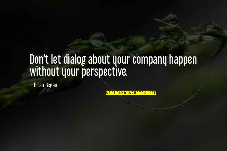 Best Dialog Quotes By Brian Regan: Don't let dialog about your company happen without