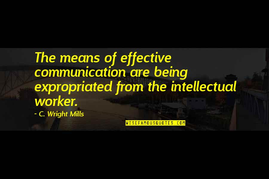 Best Dialog Quotes By C. Wright Mills: The means of effective communication are being expropriated