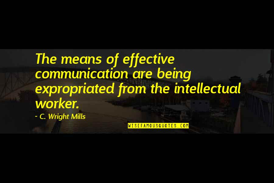 Best Dialog Quotes By C. Wright Mills: The means of effective communication are being expropriated Best Dialog Quotes By C. Wright Mills: The means of effective communication are being expropriated
