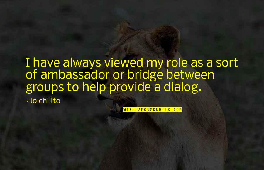 Best Dialog Quotes By Joichi Ito: I have always viewed my role as a