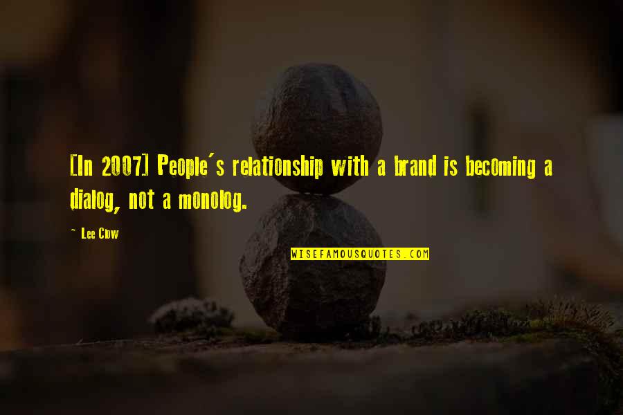 Best Dialog Quotes By Lee Clow: [In 2007] People's relationship with a brand is