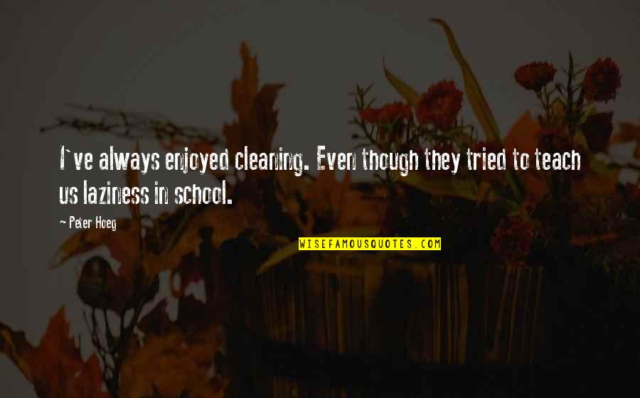 Best Dialog Quotes By Peter Hoeg: I've always enjoyed cleaning. Even though they tried