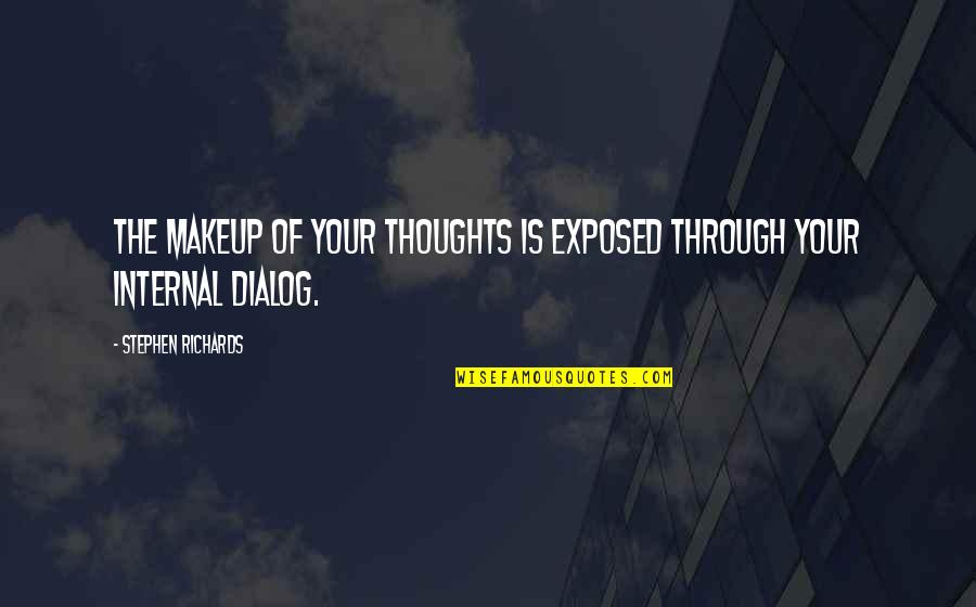 Best Dialog Quotes By Stephen Richards: The makeup of your thoughts is exposed through