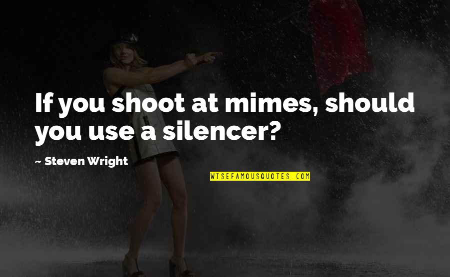 Best Dialog Quotes By Steven Wright: If you shoot at mimes, should you use