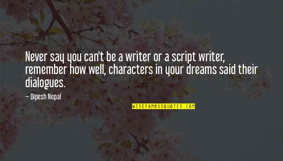 Best Dialogues Quotes By Dipesh Nepal: Never say you can't be a writer or