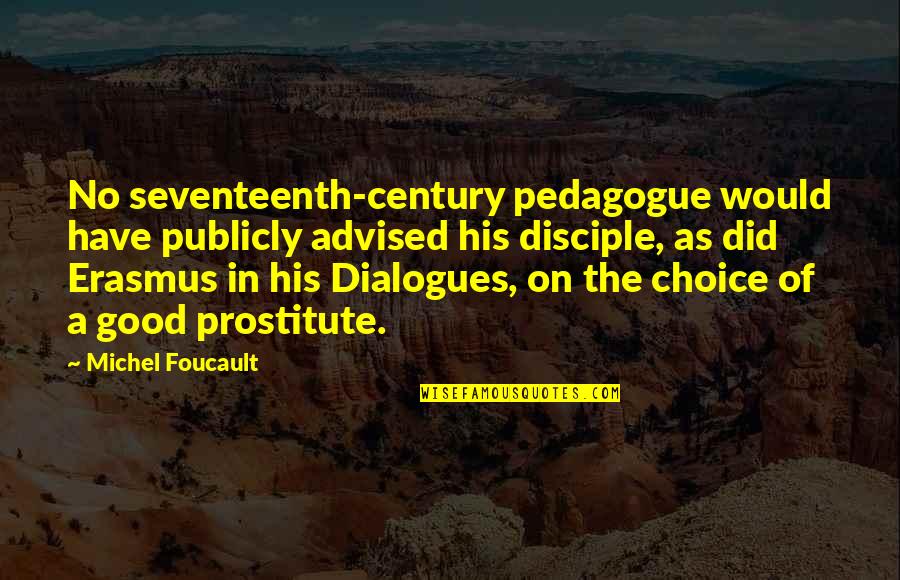 Best Dialogues Quotes By Michel Foucault: No seventeenth-century pedagogue would have publicly advised his
