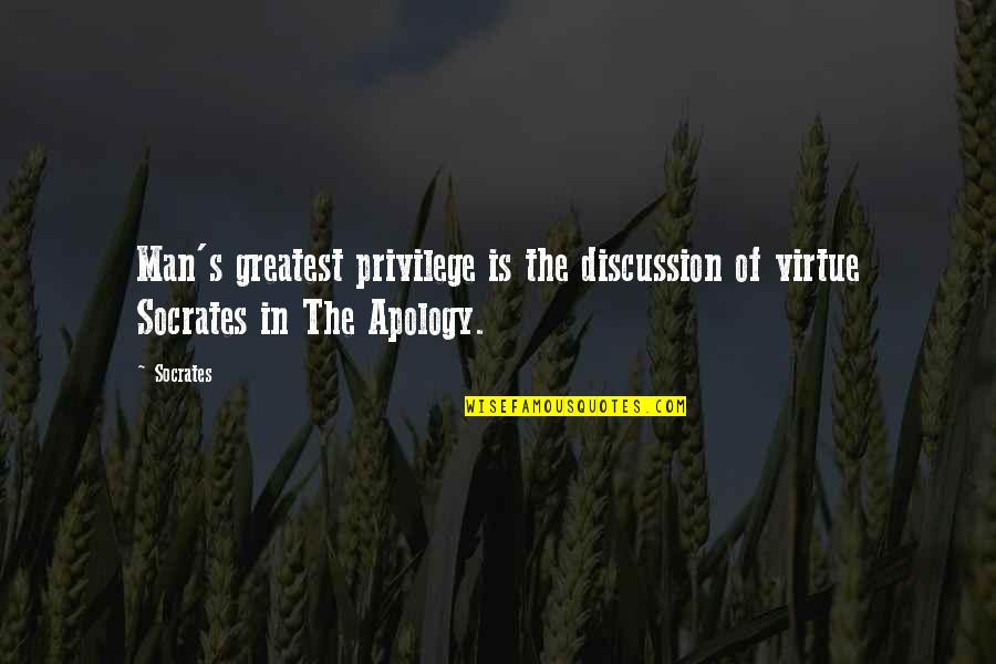 Best Dialogues Quotes By Socrates: Man's greatest privilege is the discussion of virtue