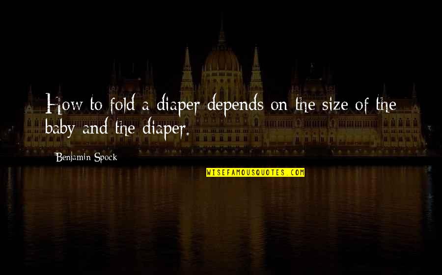 Best Diaper Quotes By Benjamin Spock: How to fold a diaper depends on the