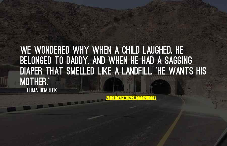 Best Diaper Quotes By Erma Bombeck: We wondered why when a child laughed, he