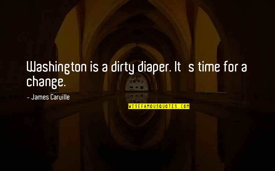 Best Diaper Quotes By James Carville: Washington is a dirty diaper. It's time for