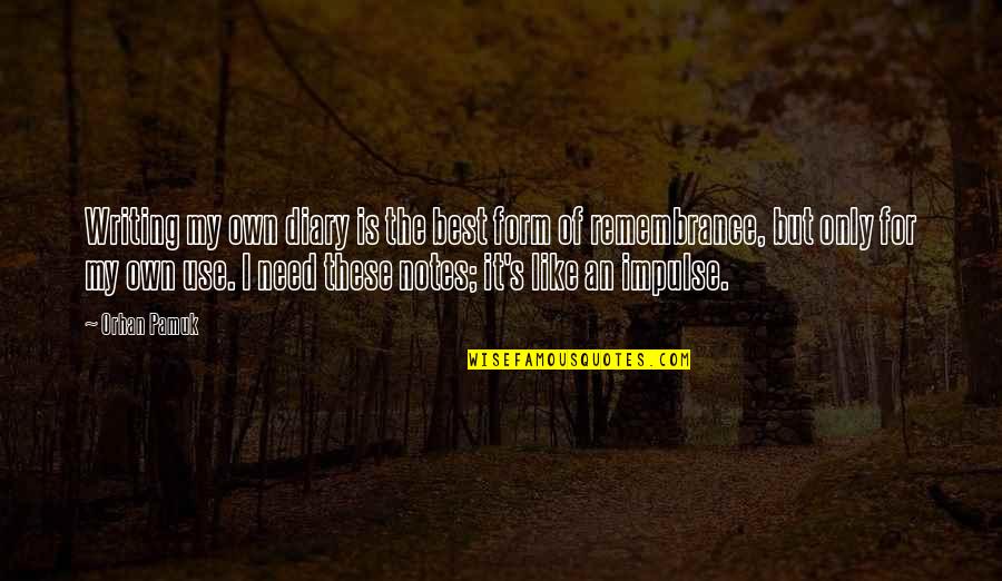 Best Diary Quotes By Orhan Pamuk: Writing my own diary is the best form Best Diary Quotes By Orhan Pamuk: Writing my own diary is the best form