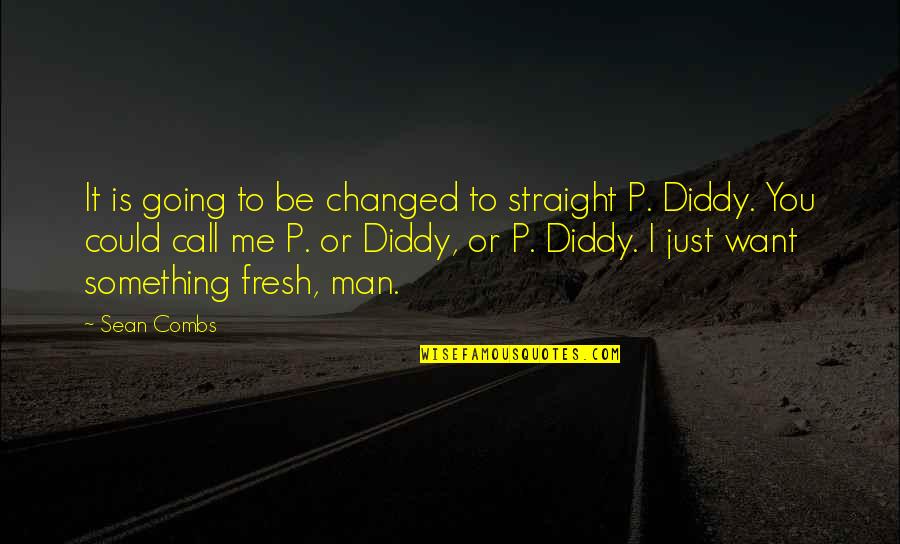 Best Diddy Quotes By Sean Combs: It is going to be changed to straight Best Diddy Quotes By Sean Combs: It is going to be changed to straight