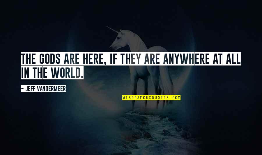 Best Didi Quotes By Jeff VanderMeer: The gods are here, if they are anywhere